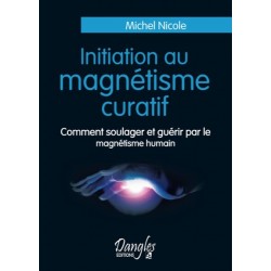 Initiation Au Magnetisme Curatif - Comment Soulager Et Guérir Par Le Magnétisme